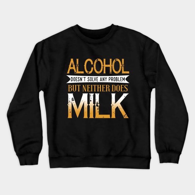 Alcohol Doesn't Solve Any Problems But Neither Does Milk Crewneck Sweatshirt by VintageArtwork